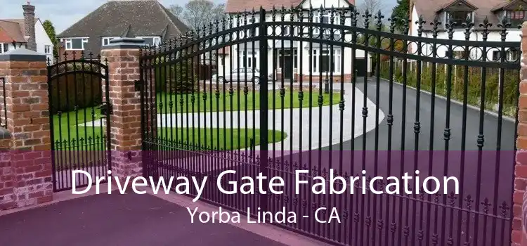 Driveway Gate Fabrication Yorba Linda - CA