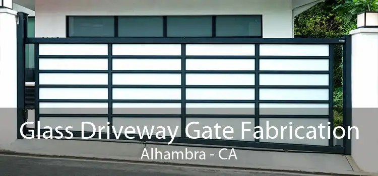 Glass Driveway Gate Fabrication Alhambra - CA