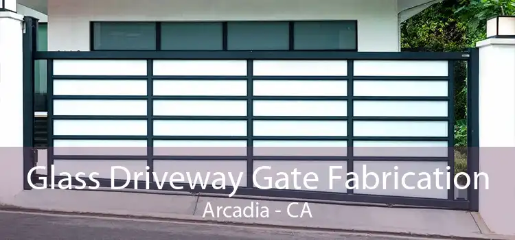 Glass Driveway Gate Fabrication Arcadia - CA