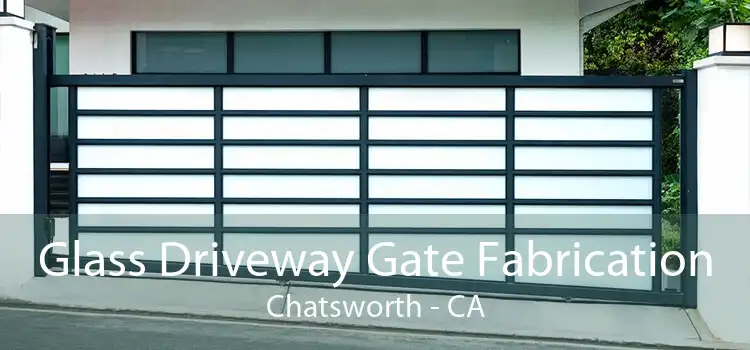 Glass Driveway Gate Fabrication Chatsworth - CA