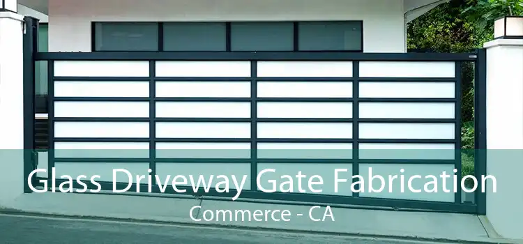 Glass Driveway Gate Fabrication Commerce - CA