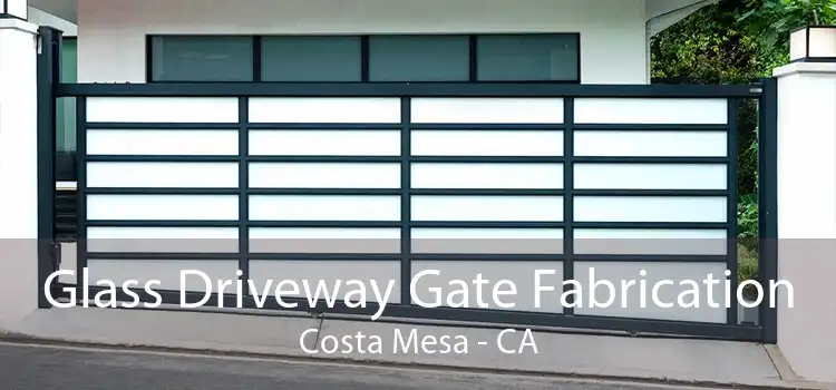 Glass Driveway Gate Fabrication Costa Mesa - CA