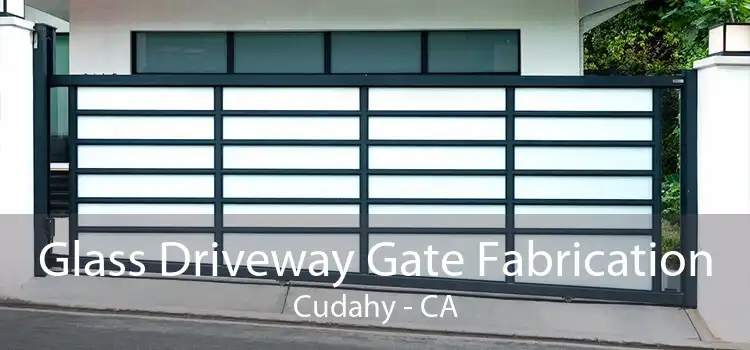 Glass Driveway Gate Fabrication Cudahy - CA