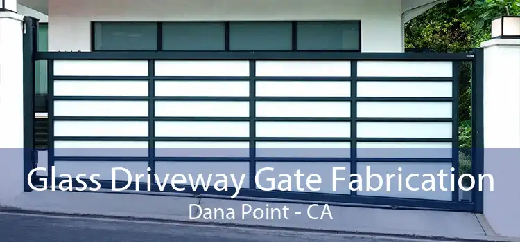 Glass Driveway Gate Fabrication Dana Point - CA