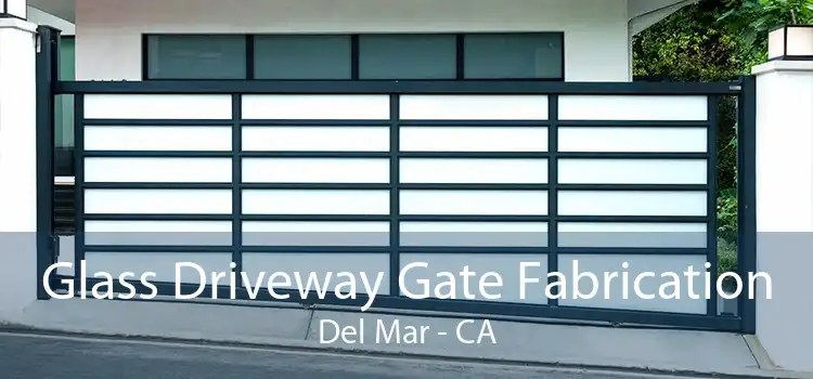 Glass Driveway Gate Fabrication Del Mar - CA