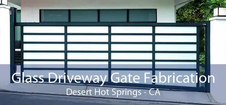 Glass Driveway Gate Fabrication Desert Hot Springs - CA