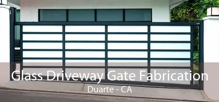 Glass Driveway Gate Fabrication Duarte - CA