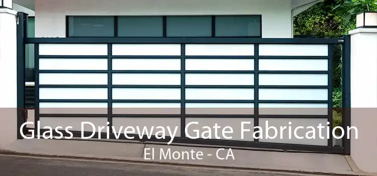 Glass Driveway Gate Fabrication El Monte - CA