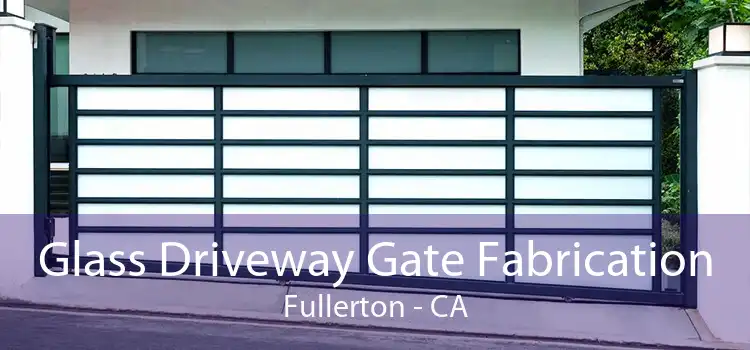 Glass Driveway Gate Fabrication Fullerton - CA