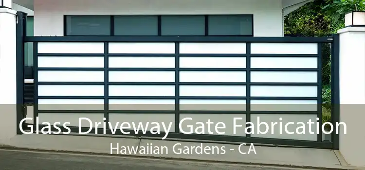 Glass Driveway Gate Fabrication Hawaiian Gardens - CA