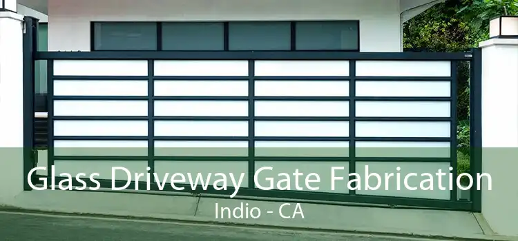 Glass Driveway Gate Fabrication Indio - CA