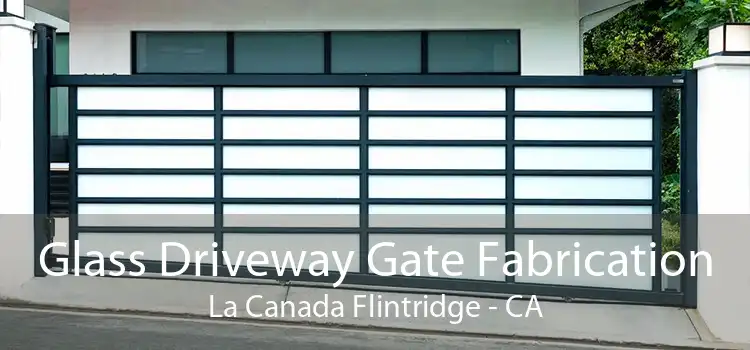 Glass Driveway Gate Fabrication La Canada Flintridge - CA