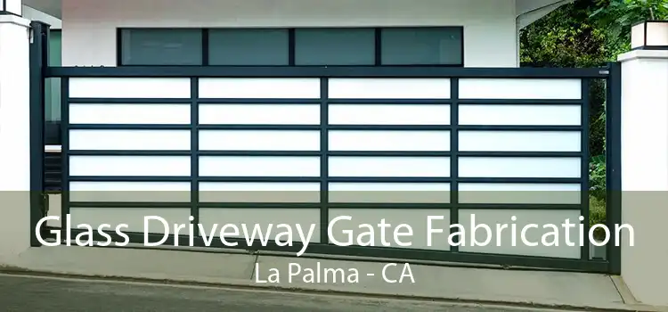 Glass Driveway Gate Fabrication La Palma - CA