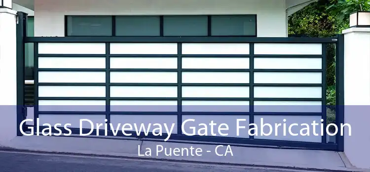 Glass Driveway Gate Fabrication La Puente - CA