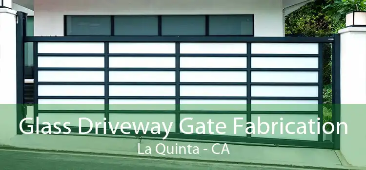 Glass Driveway Gate Fabrication La Quinta - CA