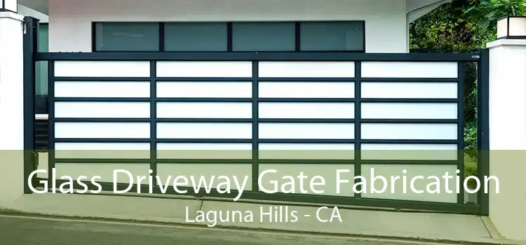 Glass Driveway Gate Fabrication Laguna Hills - CA