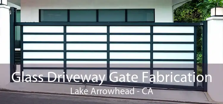 Glass Driveway Gate Fabrication Lake Arrowhead - CA