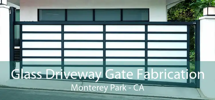 Glass Driveway Gate Fabrication Monterey Park - CA