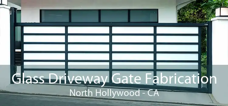 Glass Driveway Gate Fabrication North Hollywood - CA