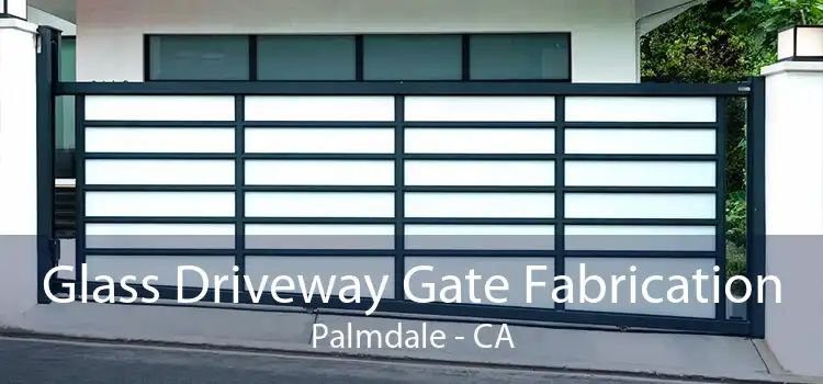 Glass Driveway Gate Fabrication Palmdale - CA