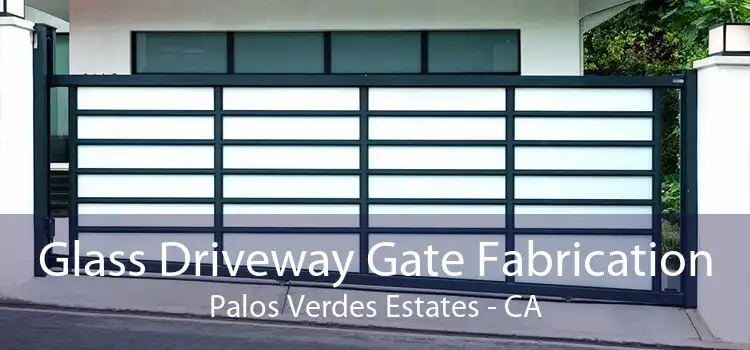 Glass Driveway Gate Fabrication Palos Verdes Estates - CA