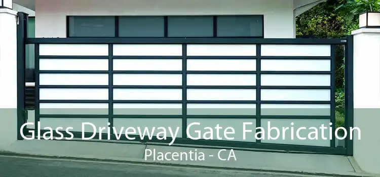 Glass Driveway Gate Fabrication Placentia - CA