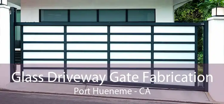 Glass Driveway Gate Fabrication Port Hueneme - CA