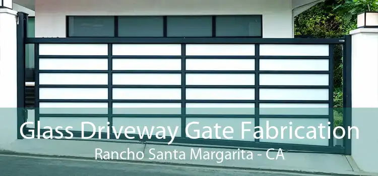 Glass Driveway Gate Fabrication Rancho Santa Margarita - CA