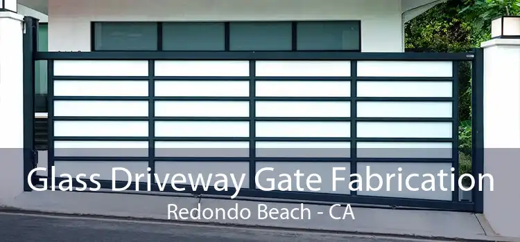 Glass Driveway Gate Fabrication Redondo Beach - CA