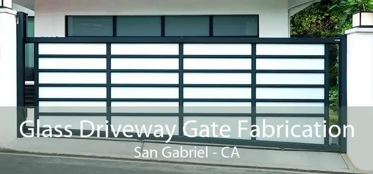 Glass Driveway Gate Fabrication San Gabriel - CA