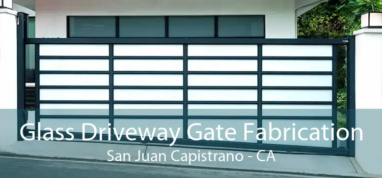 Glass Driveway Gate Fabrication San Juan Capistrano - CA