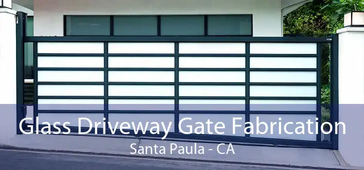 Glass Driveway Gate Fabrication Santa Paula - CA