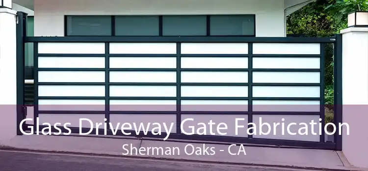 Glass Driveway Gate Fabrication Sherman Oaks - CA