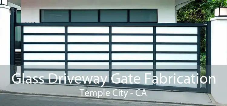 Glass Driveway Gate Fabrication Temple City - CA