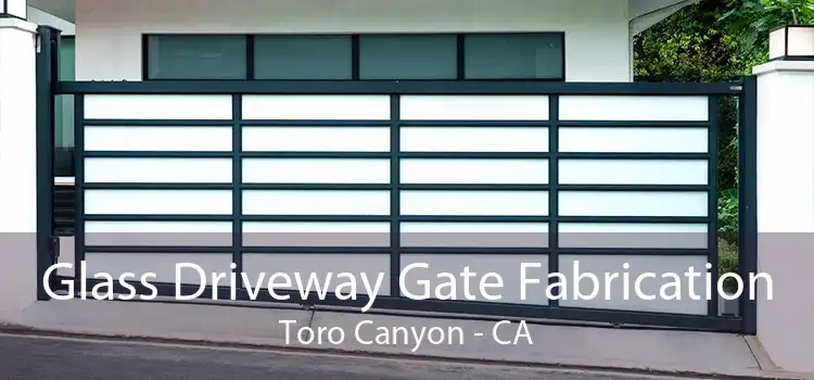 Glass Driveway Gate Fabrication Toro Canyon - CA