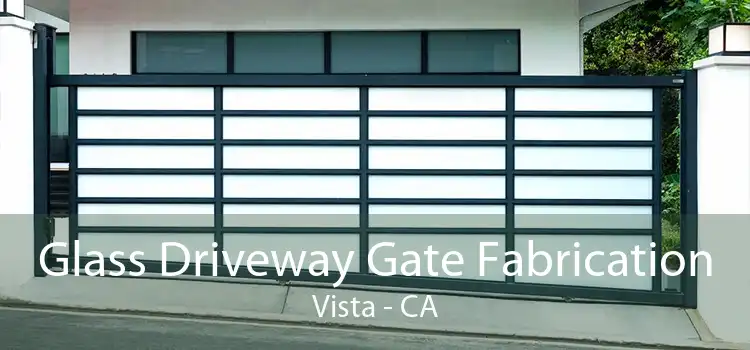 Glass Driveway Gate Fabrication Vista - CA