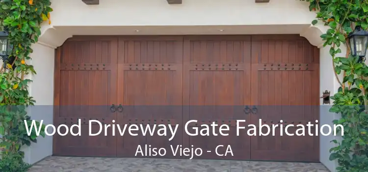 Wood Driveway Gate Fabrication Aliso Viejo - CA