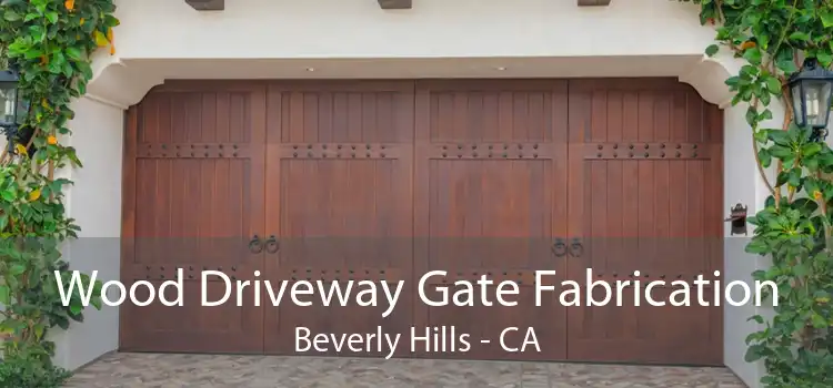 Wood Driveway Gate Fabrication Beverly Hills - CA