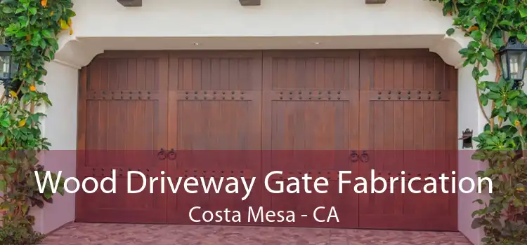 Wood Driveway Gate Fabrication Costa Mesa - CA