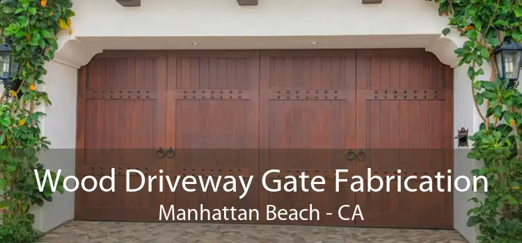 Wood Driveway Gate Fabrication Manhattan Beach - CA