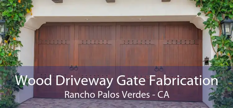 Wood Driveway Gate Fabrication Rancho Palos Verdes - CA