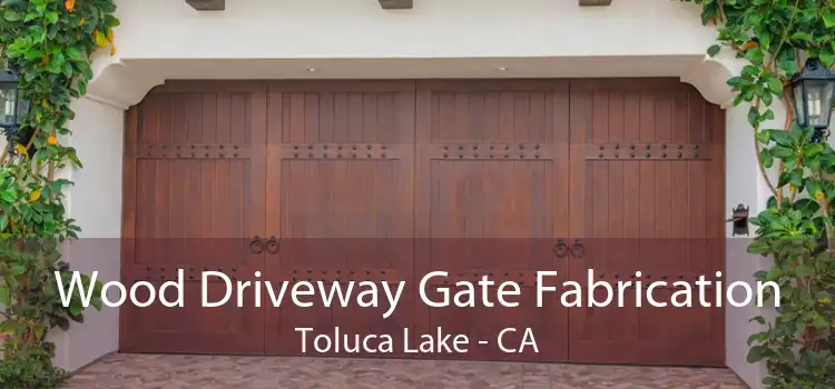 Wood Driveway Gate Fabrication Toluca Lake - CA