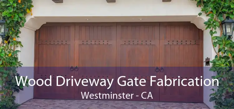 Wood Driveway Gate Fabrication Westminster - CA