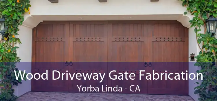 Wood Driveway Gate Fabrication Yorba Linda - CA